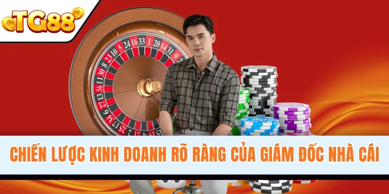 Chiến lược kinh doanh rõ ràng của giám đốc nhà cái